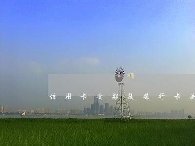 信用卡逾期提银行卡流水 信用卡逾期提银行卡流水