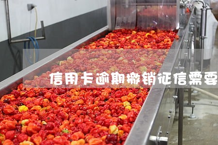 信用卡逾期撤销征信需要多久 信用卡逾期撤销征信需要多久