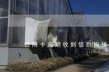 信用卡逾期收到信息拘捕 信用卡逾期收到信息拘捕