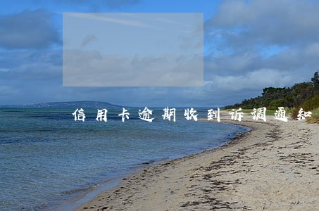 信用卡逾期收到诉调通知 信用卡逾期收到诉调通知