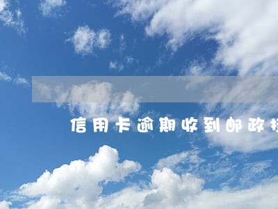 信用卡逾期收到邮政挂号信 信用卡逾期收到邮政挂号信