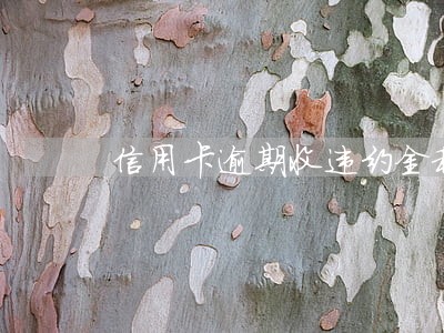 信用卡逾期收违约金和利息吗 信用卡逾期收违约金和利息吗
