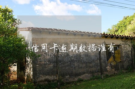 信用卡逾期数据谁有 信用卡逾期数据谁有