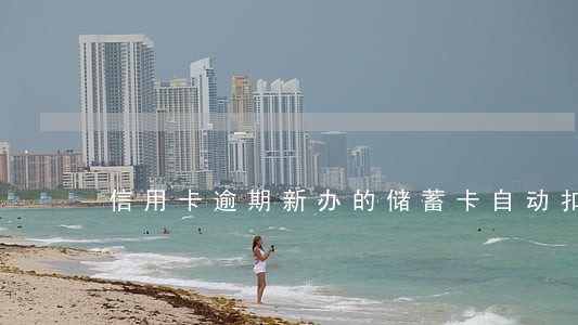 信用卡逾期新办的储蓄卡自动扣款