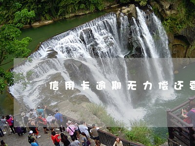 信用卡逾期无力偿还要通知家人