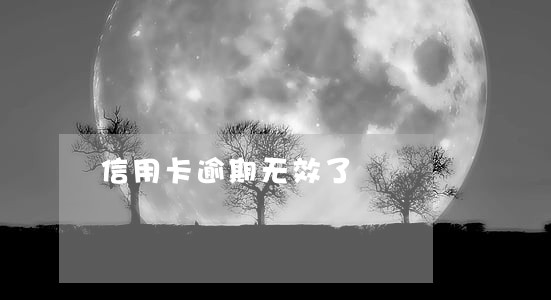 信用卡逾期无效了 信用卡逾期无效了