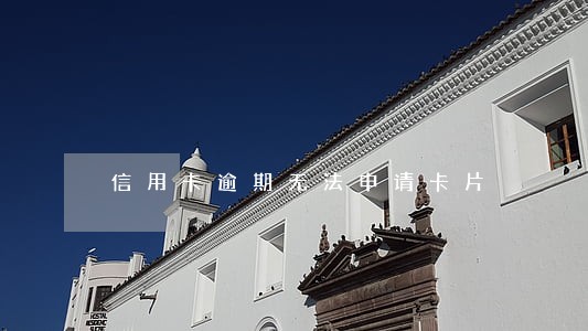 信用卡逾期无法申请卡片 信用卡逾期无法申请卡片