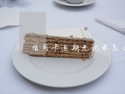 信用卡逾期无记录怎么办 信用卡逾期无记录怎么办