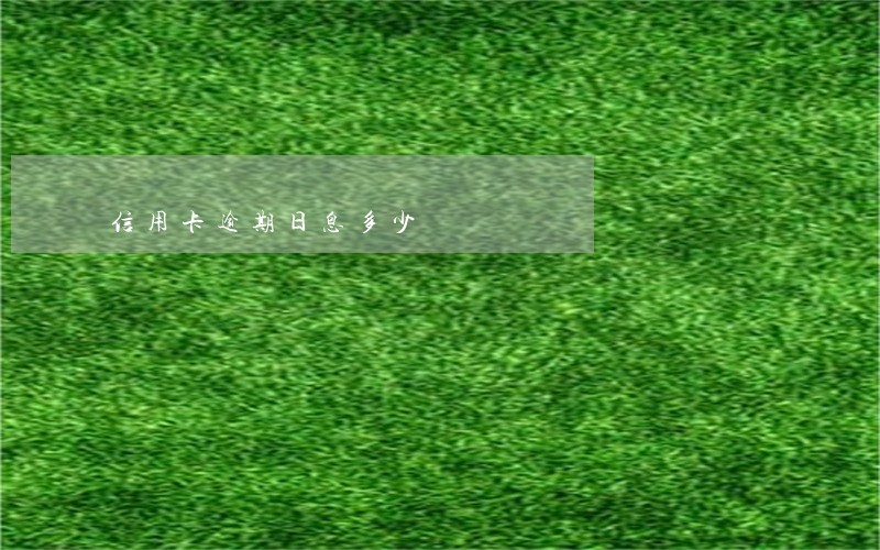 信用卡逾期日息多少 信用卡逾期日息多少