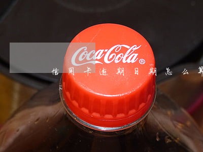 信用卡逾期日期怎么算