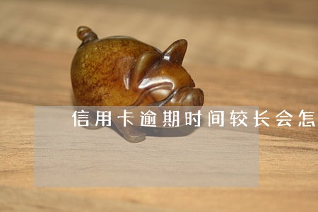 信用卡逾期时间较长会怎么样