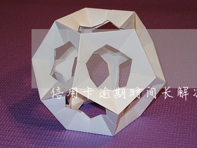 信用卡逾期时间长解冻 信用卡逾期时间长解冻