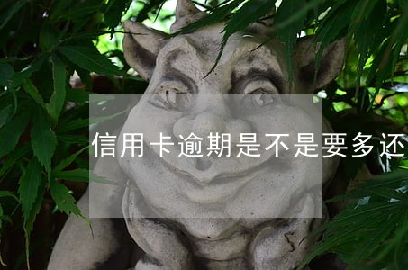 信用卡逾期是不是要多还钱啊 信用卡逾期是不是要多还钱啊