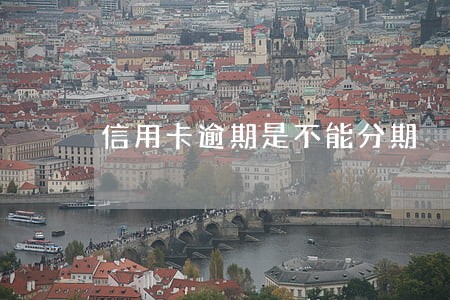 信用卡逾期是不能分期