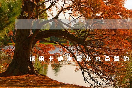信用卡逾期是从几点算的 信用卡逾期是从几点算的