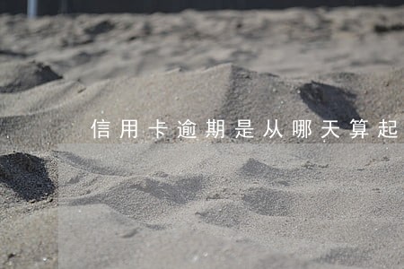 信用卡逾期是从哪天算起的 信用卡逾期是从哪天算起的