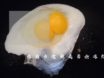 信用卡逾期是否会冻结银行卡 信用卡逾期是否会冻结银行卡