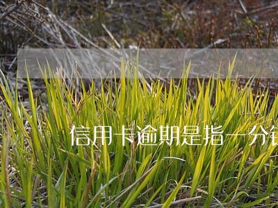 信用卡逾期是指一分钱不还吗 信用卡逾期是指一分钱不还吗