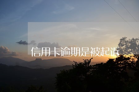 信用卡逾期是被起诉 信用卡逾期是被起诉