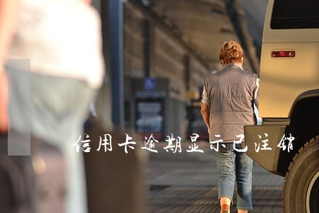 信用卡逾期显示已注销 信用卡逾期显示已注销