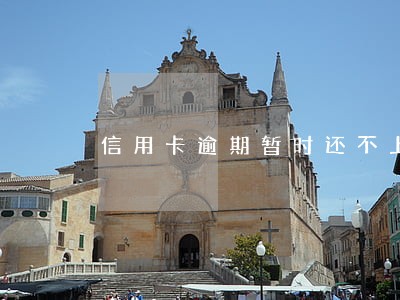 信用卡逾期暂时还不上 信用卡逾期暂时还不上