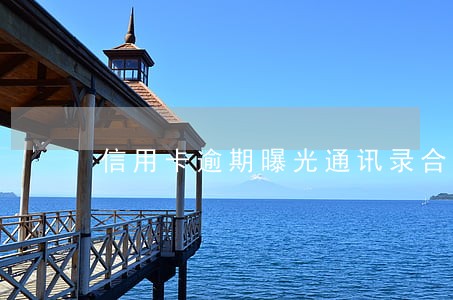 信用卡逾期曝光通讯录合法吗 信用卡逾期曝光通讯录合法吗