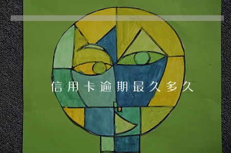 信用卡逾期最久多久 信用卡逾期最久多久