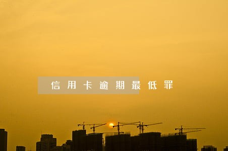 信用卡逾期最低罪 信用卡逾期最低罪