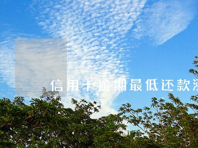 信用卡逾期最低还款涨了 信用卡逾期最低还款涨了