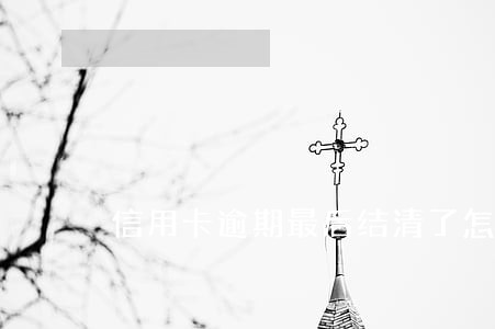 信用卡逾期最后结清了怎么办 信用卡逾期最后结清了怎么办