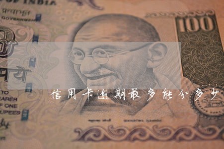 信用卡逾期最多能分多少期 信用卡逾期最多能分多少期