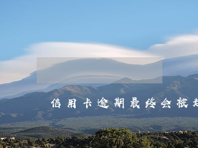 信用卡逾期最终会被起诉 信用卡逾期最终会被起诉