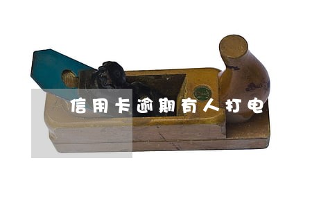 信用卡逾期有人打电话说立案 信用卡逾期有人打电话说立案