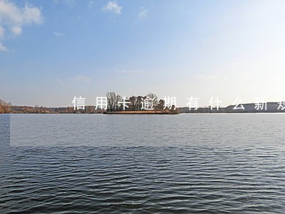 信用卡逾期有什么新规定 信用卡逾期有什么新规定