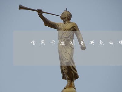 信用卡逾期有减免的吗 信用卡逾期有减免的吗