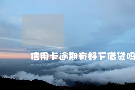 信用卡逾期有好下借贷吗