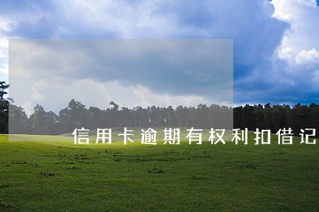 信用卡逾期有权利扣借记卡的钱吗 信用卡逾期有权利扣借记卡的钱吗