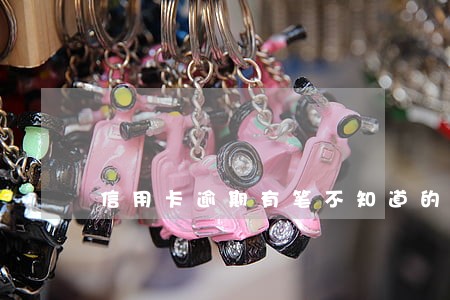 信用卡逾期有笔不知道的还款 信用卡逾期有笔不知道的还款