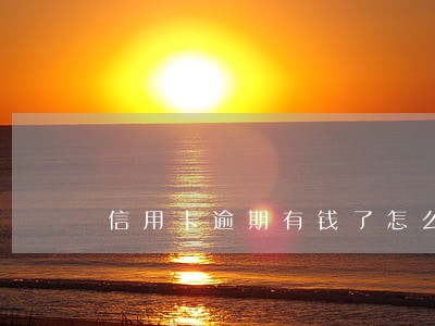 信用卡逾期有钱了怎么还不进去 信用卡逾期有钱了怎么还不进去