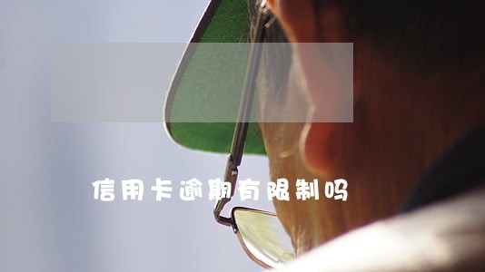 信用卡逾期有限制吗 信用卡逾期有限制吗