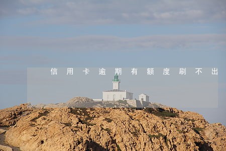 信用卡逾期有额度刷不出来信用卡