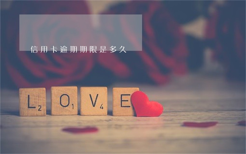 信用卡逾期期限是多久 信用卡逾期期限是多久