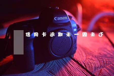信用卡逾期未一周未还 信用卡逾期未一周未还