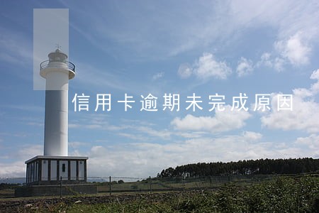 信用卡逾期未完成原因 信用卡逾期未完成原因