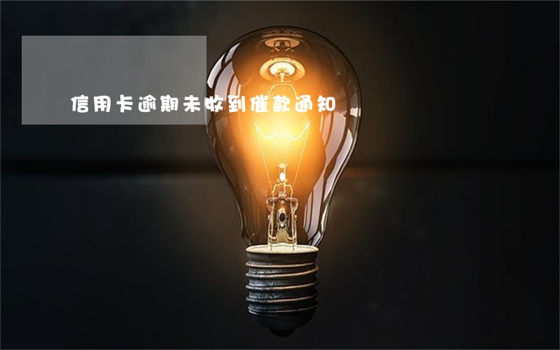信用卡逾期未收到催款通知
