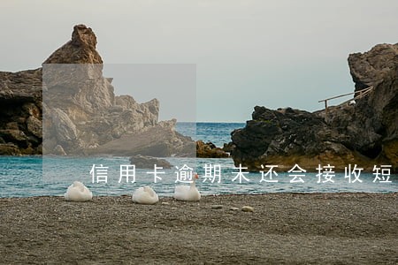 信用卡逾期未还会接收短信么 信用卡逾期未还会接收短信么