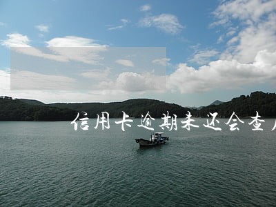 信用卡逾期未还会查户口吗 信用卡逾期未还会查户口吗