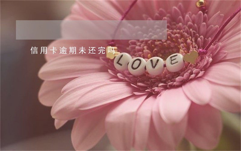 信用卡逾期未还完吗