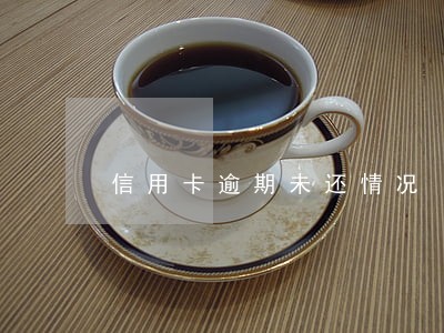 信用卡逾期未还情况 信用卡逾期未还情况