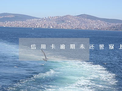 信用卡逾期未还警察上门不